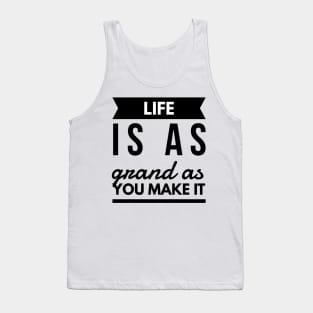 Life is as grand as you make it Tank Top